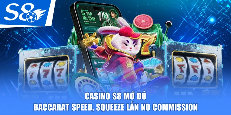Casino S8 mở đủ Baccarat Speed, Squeeze lẫn No Commission