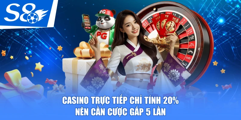 Casino trực tiếp chỉ tính 20% nên cần cược gấp 5 lần