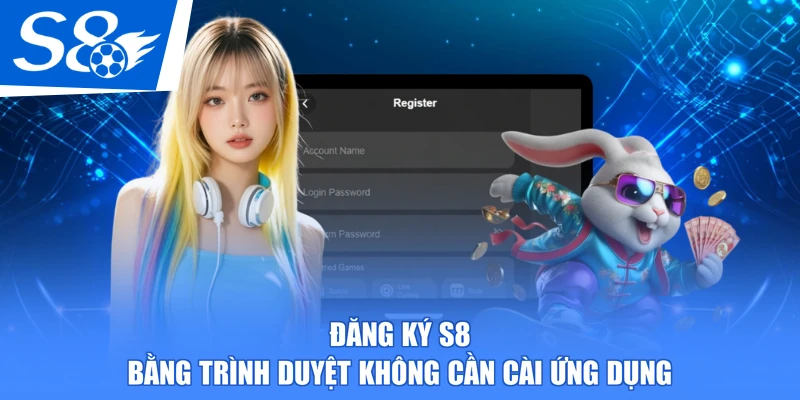 Đăng ký S8 bằng trình duyệt không cần cài ứng dụng