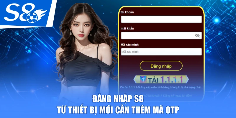 Đăng nhập S8 từ thiết bị mới cần thêm mã OTP