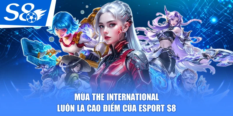 Mùa The International luôn là cao điểm của esport S8