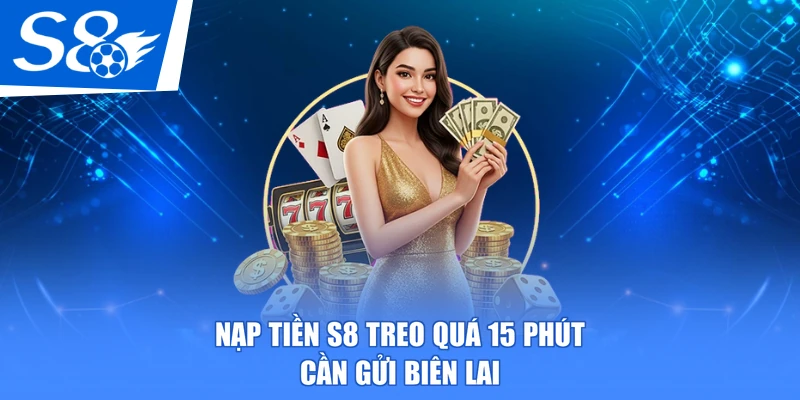 Nạp tiền S8 treo quá 15 phút cần gửi biên lai